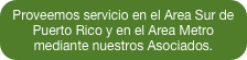 Proveemos servicio en el Area Sur de Puerto Rico y en el Area Metro mediante nuestros Asociados. 